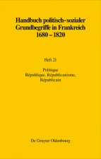 Handbuch politisch-sozialer Grundbegriffe in Frankreich 1680-1820. Heft 21: Politique. République, Républicanisme, Républicain
