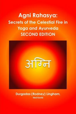 Agni Rahasya: Secrets of the Celestial Fire in Yoga and Ayurveda: Second Edition