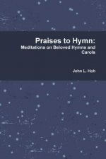 Praises to Hymn: Meditations on Beloved Hymns and Carols