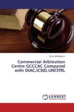 Commercial Arbitration Centre GCCCAC Compared with DIAC,ICSID,UNCITRL