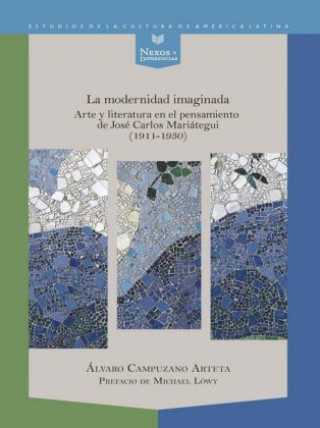 La modernidad imaginada: arte y literatura en el pensamiento de José Carlos Mariátegui (1911-1930)