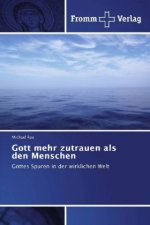 Gott mehr zutrauen als den Menschen