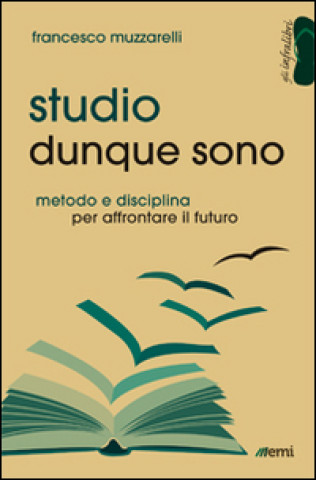 Studio dunque sono. Metodo e disciplina per affrontare il futuro