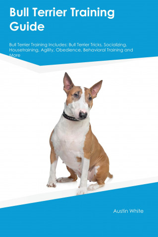 Bull Terrier Training Guide Bull Terrier Training Includes