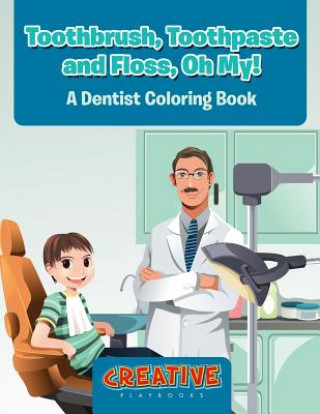 Toothbrush, Toothpaste, and Floss, Oh My! a Dentist Coloring Book