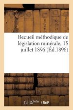 Recueil Methodique de Legislation Minerale, Dresse Et Annote