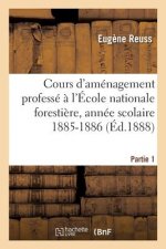 Cours d'Amenagement Professe A l'Ecole Nationale Forestiere, Annee Scolaire 1885-1886, Partie 1