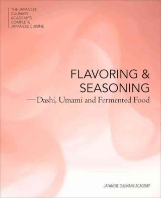 Japanese Culinary Academy's Complete Introduction To Japanese Cuisine: Flavor And Seasoning
