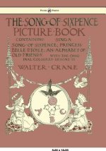 Song of Sixpence Picture Book - Containing Sing a Song of Sixpence, Princess Belle Etoile, an Alphabet of Old Friends - Illustrated by Walter Crane