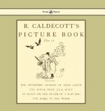 R. Caldecott's Picture Book - No. 1 - Containing the Diverting History of John Gilpin, the House That Jack Built, an Elegy on the Death of a Mad Dog,