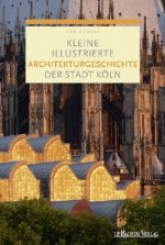 Kleine illustrierte Architekturgeschichte der Stadt Köln