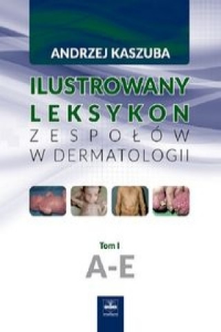 Ilustrowany leksykon zespolow w dermatologii Tom 1 A-E