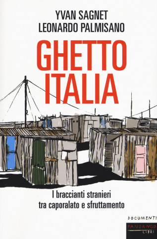 Ghetto Italia. I braccianti stranieri tra capolarato e sfruttamento