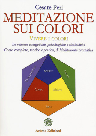 Meditazione sui colori. Vivere i colori. Le valenze energetiche, psicologiche e simboliche. Corso completo, teorico e pratico, di meditazione cromatic