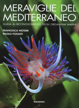 Meraviglie del Mediterraneo. Guida al riconoscimento degli organismi marini