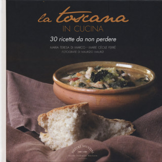 La Toscana in cucina. 30 ricette da non perdere