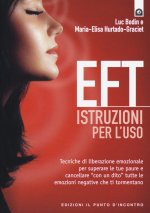 EFT istruzioni per l'uso. Tecniche di liberazione emozionale per superare le tue paure e cancellare «con un dito» tutte le emozioni negative che ti to