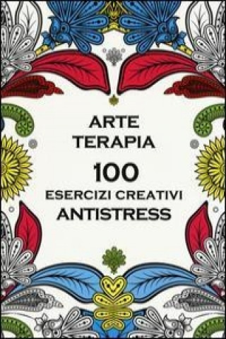 Arte terapia. 100 esercizi creativi antistress