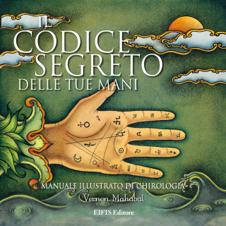 Il codice segreto delle tue mani. Manuale illustrato di chirologia