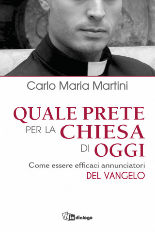 Quale prete per la Chiesa di oggi. Come essere efficaci annunciatori