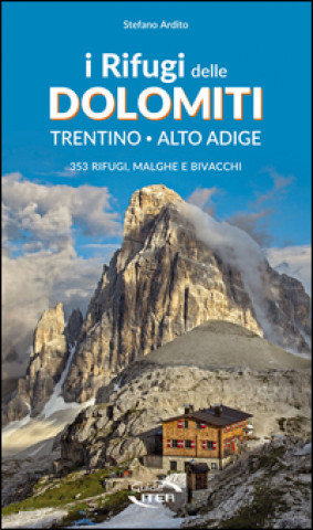 I rifugi delle Dolomiti. Trentino Alto Adige. 353 rifugi, malghe e bivacchi