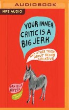 Your Inner Critic Is a Big Jerk: And Other Truths about Being Creative