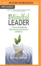 The Mindful Leader: 7 Practices for Transforming Your Leadership, Your Organisation and Your Life