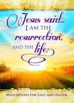 Easter Devotional - Jesus Said I Am - John 11: 25