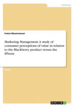 Marketing Management. A study of consumer perceptions of value in relation to the Blackberry product versus the iPhone