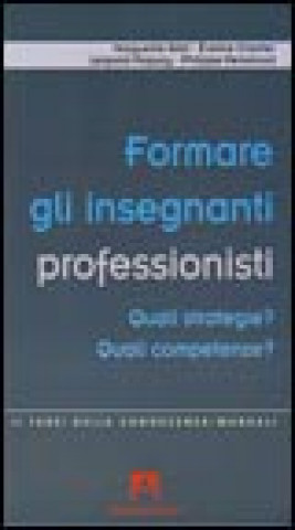 Formare gli insegnanti professionisti. Quali strategie? Quali competenze?