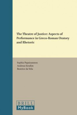 The Theatre of Justice: Aspects of Performance in Greco-Roman Oratory and Rhetoric