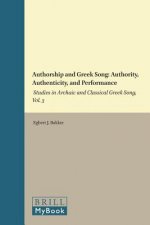 Authorship and Greek Song: Authority, Authenticity, and Performance: Studies in Archaic and Classical Greek Song, Vol. 3