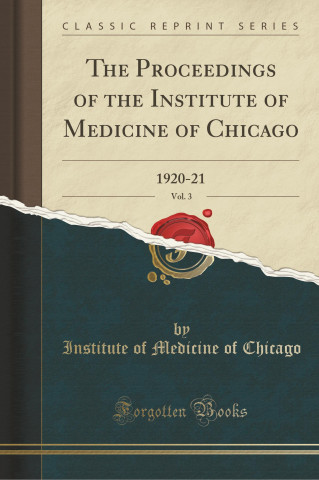 The Proceedings of the Institute of Medicine of Chicago, Vol. 3