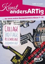 Kunst andersARTig: Collage, Frottage, Assemblage, Fotomontage