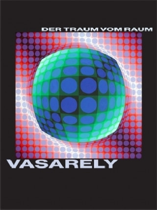 Victor Vasarely. Der Traum vom Raum