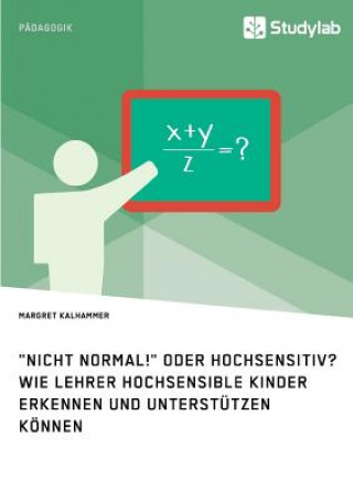 Nicht normal! oder hochsensitiv? Wie Lehrer hochsensible Kinder erkennen und unterstutzen koennen