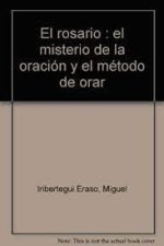 El rosario : el misterio de la oración y el método de orar
