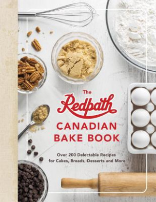 The Redpath Canadian Bake Book: Over 200 Delectable Recipes for Cakes, Breads, Desserts and More