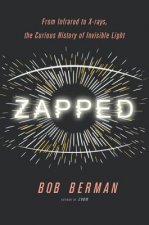 Zapped: From Infrared to X-Rays, the Curious History of Invisible Light