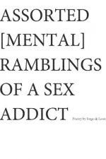 Assorted [Mental] Ramblings of A Sex Addict