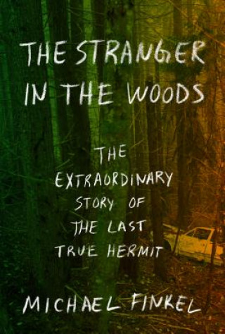 The Stranger in the Woods: The Extraordinary Story of the Last True Hermit