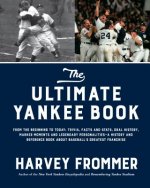 The Ultimate Yankee Book: From the Beginning to Today: Trivia, Facts and Stats, Oral History, Marker Moments and Legendary Personalities--A Hist