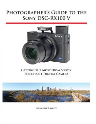Photographer's Guide to the Sony DSC-RX100 V (Alexander S. White)(Brožovaná)