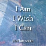 I Am I Wish I Can