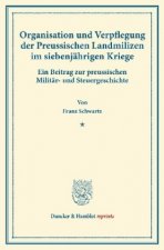 Organisation und Verpflegung der Preussischen Landmilizen im siebenjährigen Kriege.