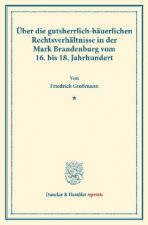 Über die gutsherrlich-bäuerlichen Rechtsverhältnisse in der Mark Brandenburg vom 16. bis 18. Jahrhundert.