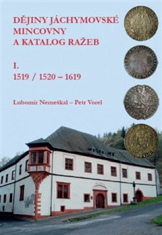 Dějiny jáchymovské mincovny a katalog ražeb I. (1519/1520-1619)
