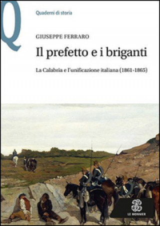 Il prefetto e i briganti. La Calabria e l'unificazione italiana (1861-1865)