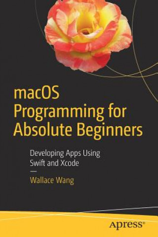 Macos Programming for Absolute Beginners: Developing Apps Using Swift and Xcode (Wallace Wang)(Puha kötésű)
