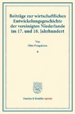 Beiträge zur wirtschaftlichen Entwickelungsgeschichte der vereinigten Niederlande im 17. und 18. Jahrhundert.